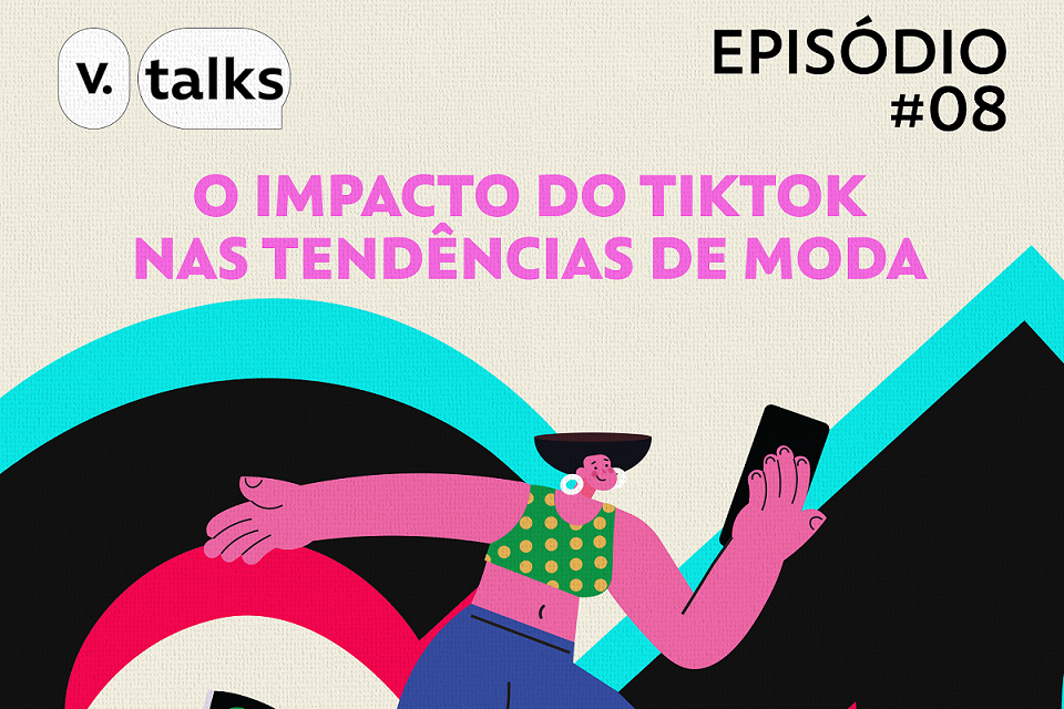 V.Talks | O poder do TikTok no mundo fashion!